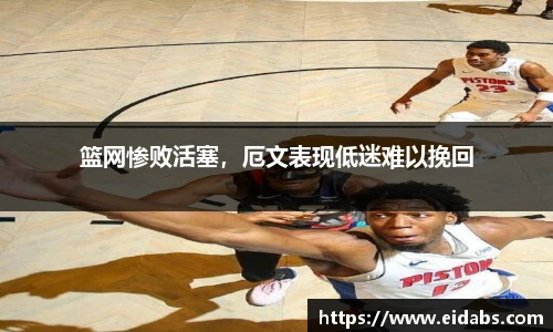 篮网惨败活塞，厄文表现低迷难以挽回