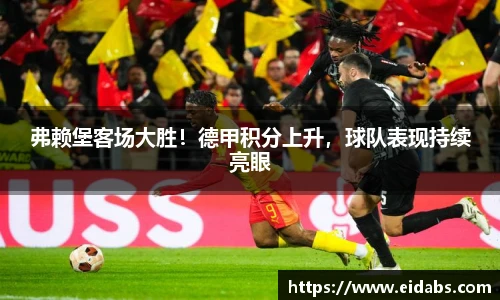 弗赖堡客场大胜！德甲积分上升，球队表现持续亮眼
